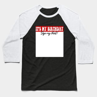It's My Birthday Sign My Shirt Baseball T-Shirt